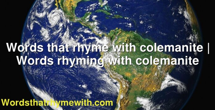 Words that rhyme with colemanite | Words rhyming with colemanite