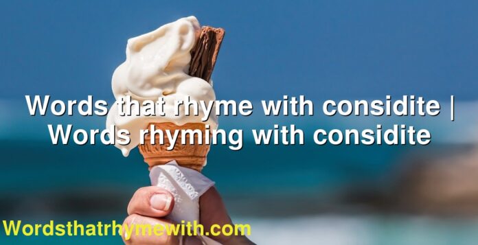 Words that rhyme with considite | Words rhyming with considite