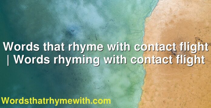 Words that rhyme with contact flight | Words rhyming with contact flight