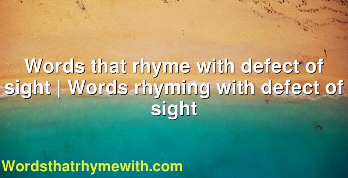 Words that rhyme with defect of sight | Words rhyming with defect of sight