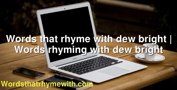Words that rhyme with dew bright | Words rhyming with dew bright
