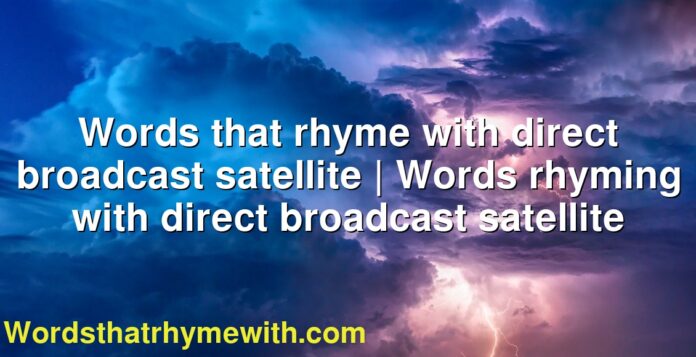 Words that rhyme with direct broadcast satellite | Words rhyming with direct broadcast satellite