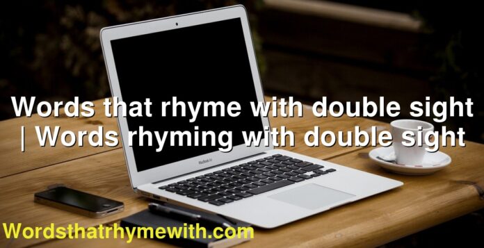 Words that rhyme with double sight | Words rhyming with double sight