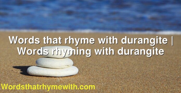 Words that rhyme with durangite | Words rhyming with durangite