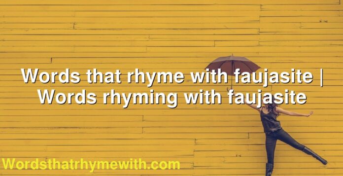 Words that rhyme with faujasite | Words rhyming with faujasite