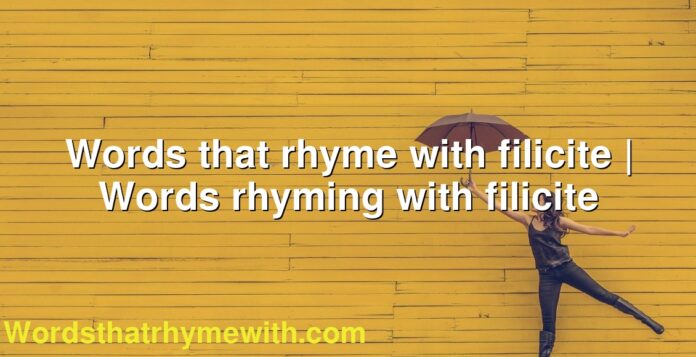 Words that rhyme with filicite | Words rhyming with filicite