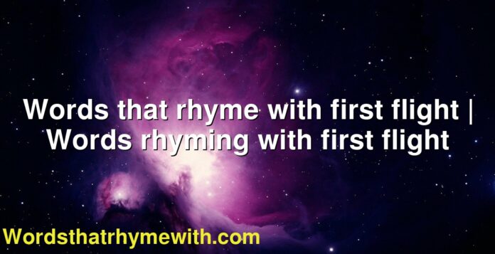 Words that rhyme with first flight | Words rhyming with first flight