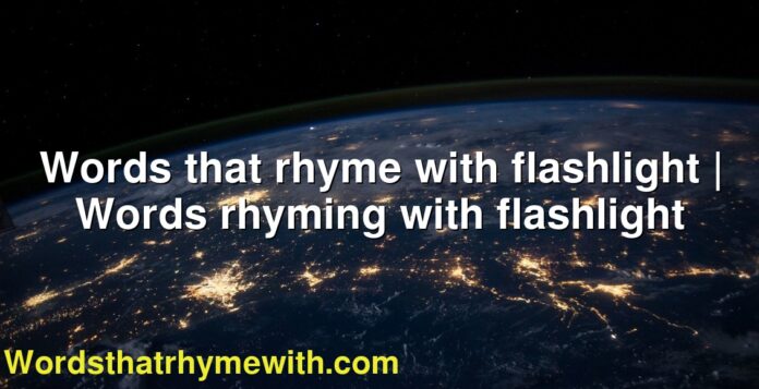 Words that rhyme with flashlight | Words rhyming with flashlight