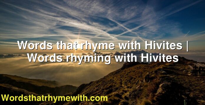 Words that rhyme with Hivites | Words rhyming with Hivites