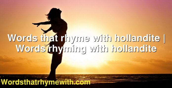 Words that rhyme with hollandite | Words rhyming with hollandite