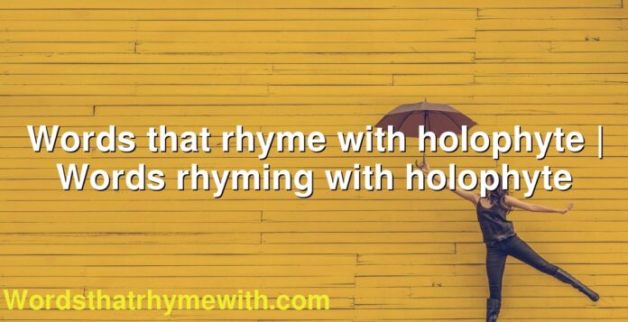Words that rhyme with holophyte | Words rhyming with holophyte