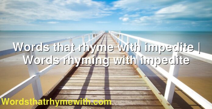Words that rhyme with impedite | Words rhyming with impedite