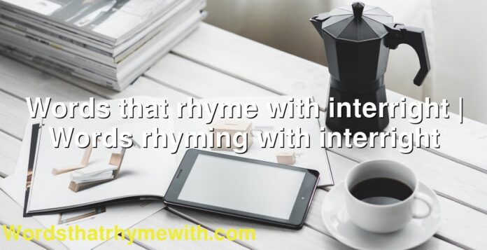 Words that rhyme with interright | Words rhyming with interright