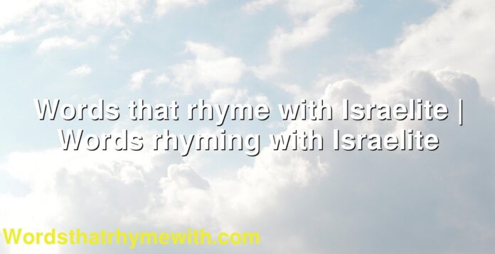 Words that rhyme with Israelite | Words rhyming with Israelite