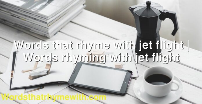 Words that rhyme with jet flight | Words rhyming with jet flight