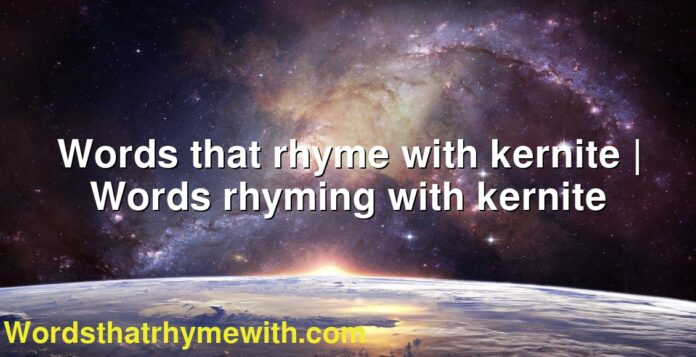 Words that rhyme with kernite | Words rhyming with kernite