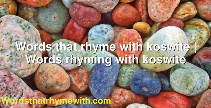 Words that rhyme with koswite | Words rhyming with koswite