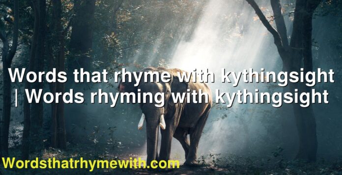 Words that rhyme with kythingsight | Words rhyming with kythingsight