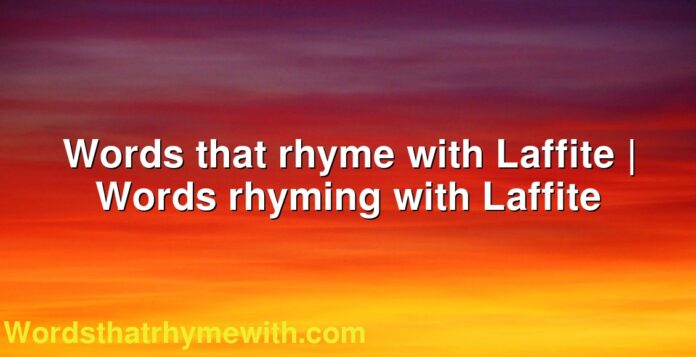 Words that rhyme with Laffite | Words rhyming with Laffite