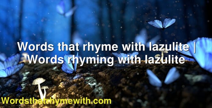 Words that rhyme with lazulite | Words rhyming with lazulite