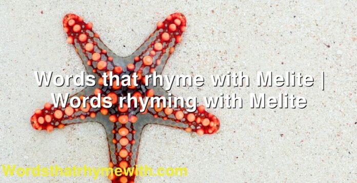 Words that rhyme with Melite | Words rhyming with Melite