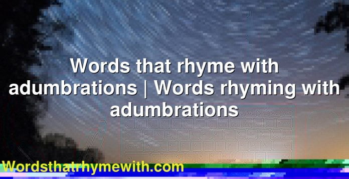Words that rhyme with adumbrations | Words rhyming with adumbrations